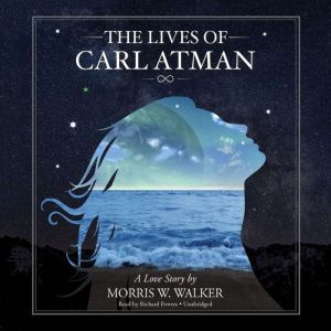 The Lives of Carl Atman: A Love Story, Morris Wayne Walker