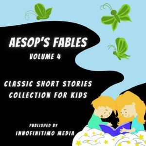 Aesop's Fables Volume 4: Classic Short Stories Collection for kids, Innofinitimo Media