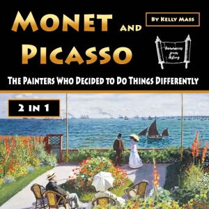Monet and Picasso: The Painters Who Decided to Do Things Differently, Kelly Mass