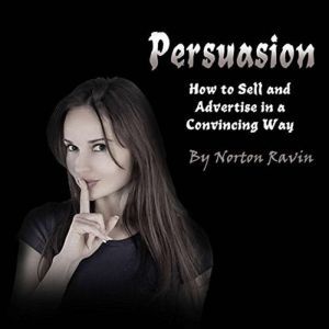 Persuasion: How to Sell and Advertise in a Convincing Way, Norton Ravin