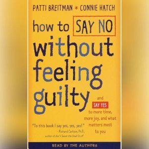 How to Say No Without Feeling Guilty: And Say Yes to More Time, and What Matters Most to You, Patti Breitman