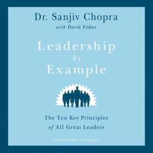 Leadership by Example: The Ten Key Principles of All Great Leaders, Sanjiv Chopra