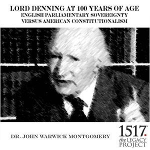 Lord Denning at 100 Years of Age: English Parliamentary Sovereignty v. American Constitutionalism, John Warwick Montgomery