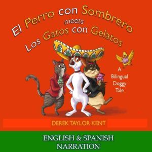 El Perro con Sombrero meets Los Gatos con Gelatos (English and Spanish edition): A Bilingual Doggy Tale, Derek Taylor Kent