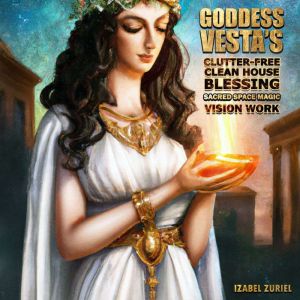 Goddess Vesta's Clutter-Free Clean House Blessing Sacred Space Magic Vision Work, Izabel Zuriel