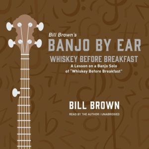 Whiskey Before Breakfast: A Lesson on a Banjo Solo of “Whiskey Before Breakfast” , Bill Brown