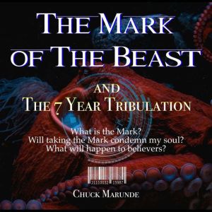 The Mark of The Beast: And The 7 Year Tribulation, Chuck Marunde