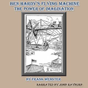 Ben Hardy's Flying Machine: The Power of Imagination, Frank Webster