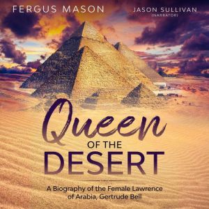 Queen of the Desert: A Biography of the Female Lawrence of Arabia, Gertrude Bell, Fergus Mason