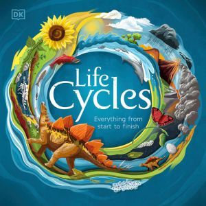 Life Cycles: Everything from Start to Finish, DK