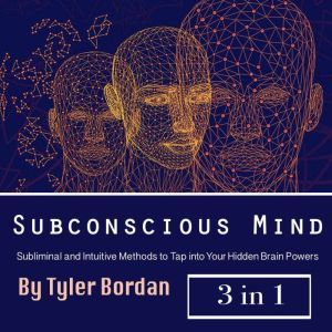 Subconscious Mind: Subliminal and Intuitive Methods to Tap into Your Hidden Brain Powers, Tyler Bordan