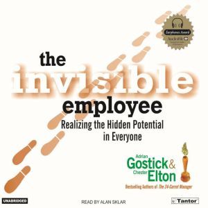 The Invisible Employee: Realizing the Hidden Potential In Everyone, Chester Elton