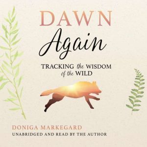 Dawn Again: Tracking the Wisdom of the Wild, Doniga Markegard