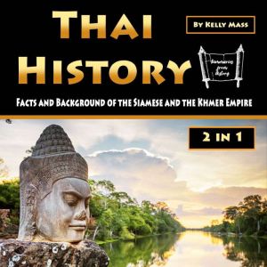 Thai History: Facts and Background of the Siamese and the Khmer Empire (2 in 1), Kelly Mass
