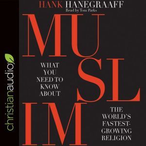 MUSLIM: What You Need to Know About the World's Fastest Growing Religion, Hank Hanegraaff
