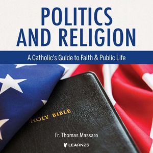 Politics and Religion: A Catholic's Guide to Faith and Public Life, Thomas Massaro