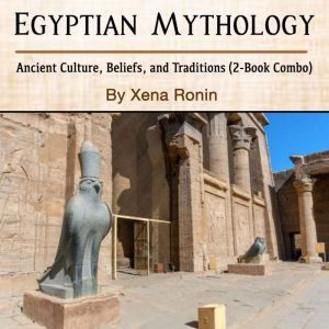 Egyptian Mythology: Ancient Culture, Beliefs, and Traditions (2-Book Combo), Xena Ronin