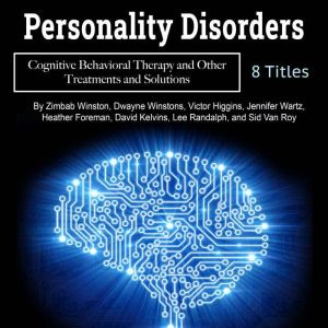Personality Disorders: Cognitive Behavioral Therapy and Other Treatments and Solutions, Sid Van Roy