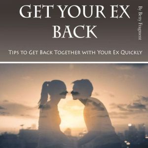 Get Your Ex Back: Tips to Get Back Together with Your Ex Quickly, Betty Fragment