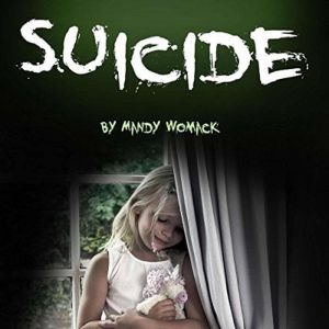 Suicide: A Guide to Understanding and Healing Thoughts of Suicide, Mandy Womack