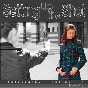 Setting Up the Shot: Photography, Jason Skog