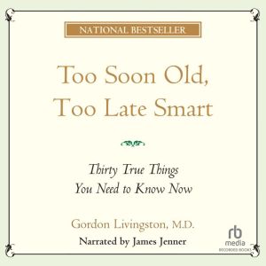 Too Soon Old Too Late Smart: Thirty True Things You Need to Know Now, Gordon Livingston