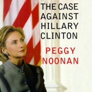 The Case Against Hillary Clinton, Peggy Noonan