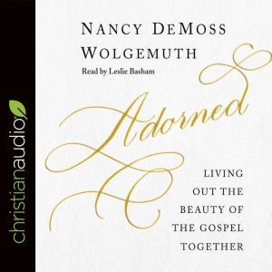 Adorned: Living Out the Beauty of the Gospel Together, Nancy DeMoss Wolgemuth