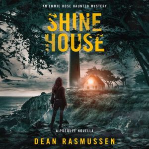 Shine House: An Emmie Rose Haunted Mystery Book 0: A Prequel Novella, Dean Rasmussen