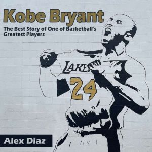 Kobe Bryant: The Best Story of One of Basketballs Greatest Players, Alex Diaz