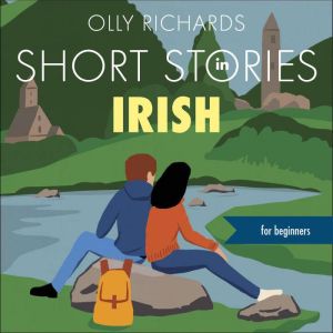 Short Stories in Irish for Beginners: Read for pleasure at your level, expand your vocabulary and learn Irish the fun way!, Olly Richards