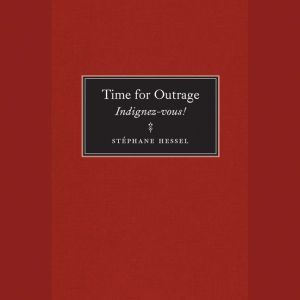 Time for Outrage: Indignez-vous!, Stephane Hessel