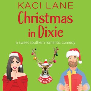 Christmas in Dixie: A Sweet Southern Romantic Comedy, Kaci Lane