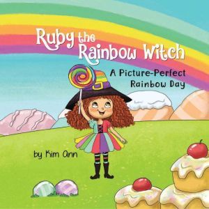 Ruby The Rainbow Witch: A Picture-Perfect Rainbow Day, Kim Ann