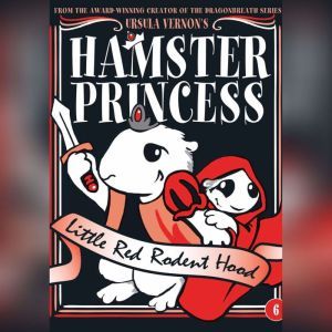 Hamster Princess: Little Red Rodent Hood, Ursula Vernon