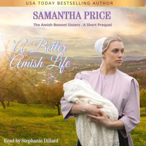A Better Amish Life: A Short Amish Bonnet Sisters Prequel, Samantha Price