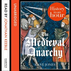 The Medieval Anarchy: History in an Hour, Kaye Jones