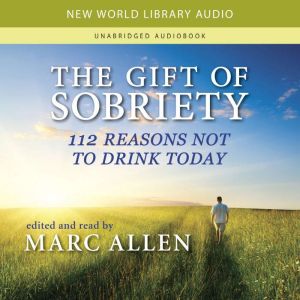 The Gift of Sobriety: 112 Reasons Not to Drink Today, Marc Allen