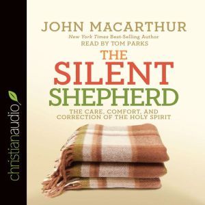 The Silent Shepherd: The Care, Comfort, and Correction of the Holy Spirit, John MacArthur