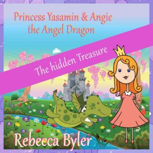 Princess Yasamin and her Angel Dragon: The Hidden Treasure, Rebecca Byler