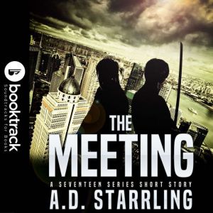 The Meeting (Booktrack Edition): A Seventeen Series Short Story, A.D. Starrling