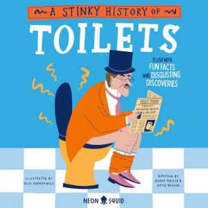 A Stinky History of Toilets: Flush with Fun Facts and Disgusting Discoveries, Olivia Meikle