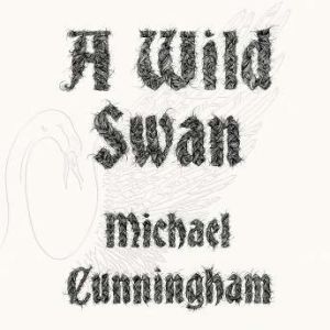 A Wild Swan: And Other Tales, Michael Cunningham