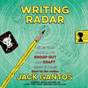 Writing Radar: Using Your Journal to Snoop Out and Craft Great Stories, Jack Gantos