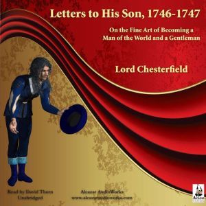 Letters to His Son, 17461747: On the Fine Art of Becoming a Man of the World and a Gentleman, Philip Dormer Stanhope