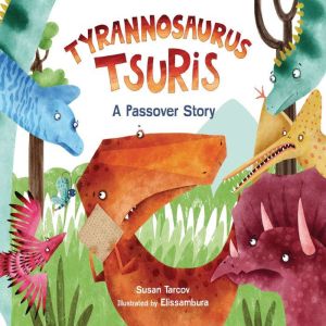 Tyrannosaurus Tsuris: A Passover Story, Susan Tarcov