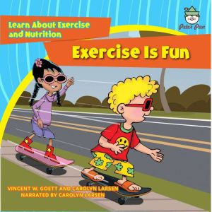 Exercise Is Fun: Learn About Exercise and Nutrition, Vincent W. Goett