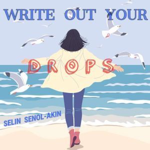 Write Out Your Drops, Selin Senol-Akin