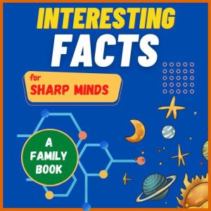 Interesting Facts For Sharp Minds: Mind-Blowing Facts About Animals, Universe, Science, Music & Many More | A Book for Whole Family, Sharp Minds Learning