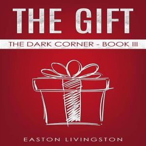 The Gift: The Dark Corner: Book 3, Easton Livingston
